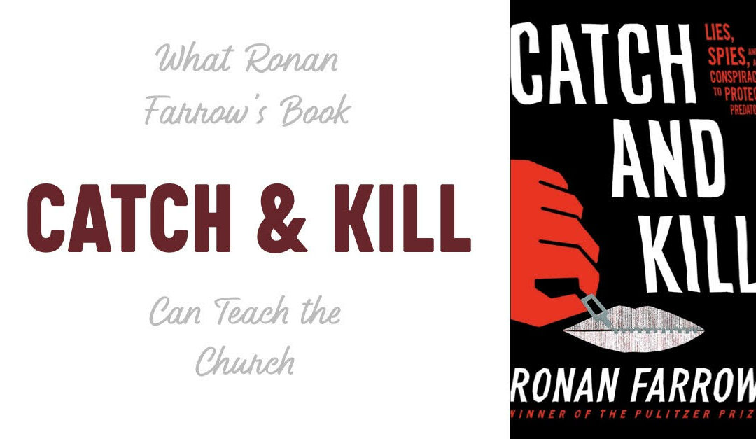 What Ronan Farrow’s Book Catch and Kill Can Teach the Church