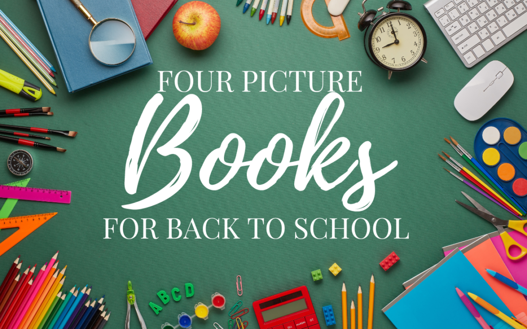Four Picture Books for Back to School